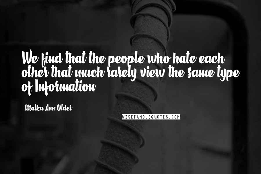 Malka Ann Older Quotes: We find that the people who hate each other that much rarely view the same type of Information.