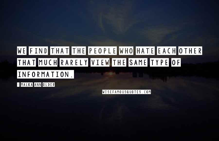 Malka Ann Older Quotes: We find that the people who hate each other that much rarely view the same type of Information.