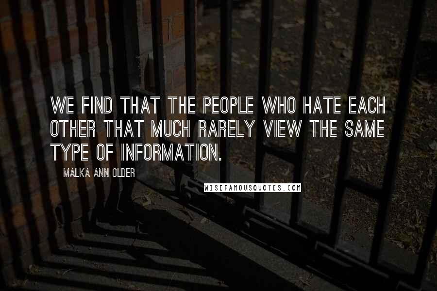 Malka Ann Older Quotes: We find that the people who hate each other that much rarely view the same type of Information.