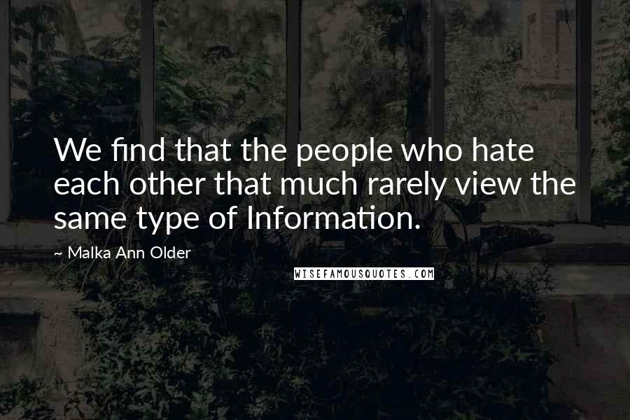 Malka Ann Older Quotes: We find that the people who hate each other that much rarely view the same type of Information.