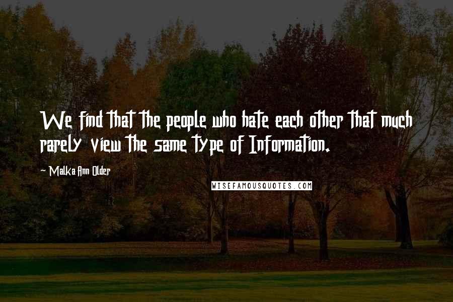 Malka Ann Older Quotes: We find that the people who hate each other that much rarely view the same type of Information.