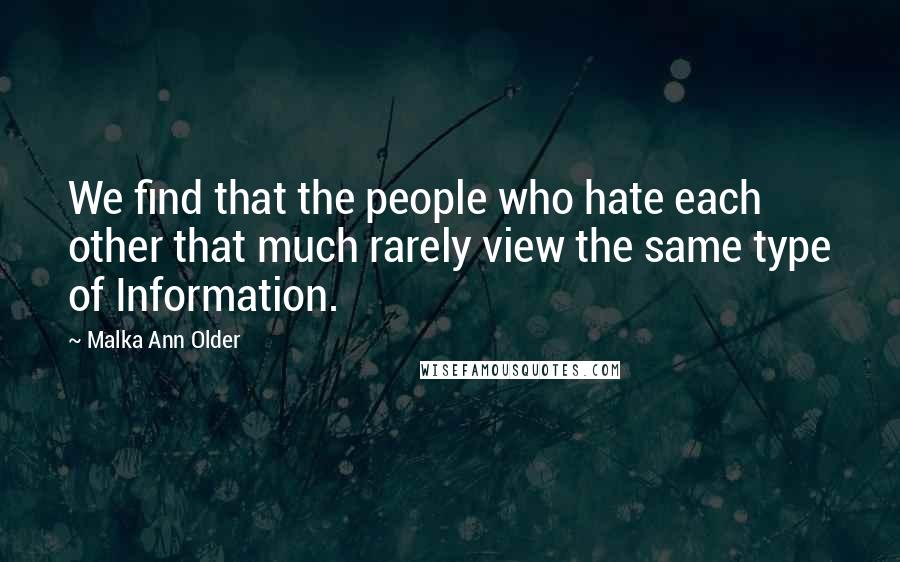 Malka Ann Older Quotes: We find that the people who hate each other that much rarely view the same type of Information.