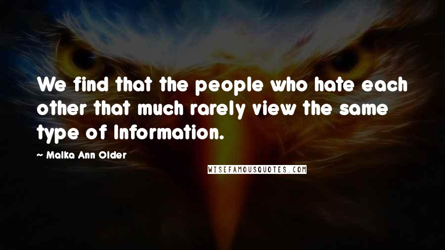 Malka Ann Older Quotes: We find that the people who hate each other that much rarely view the same type of Information.