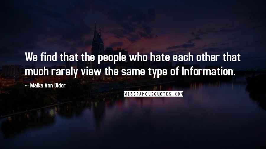 Malka Ann Older Quotes: We find that the people who hate each other that much rarely view the same type of Information.