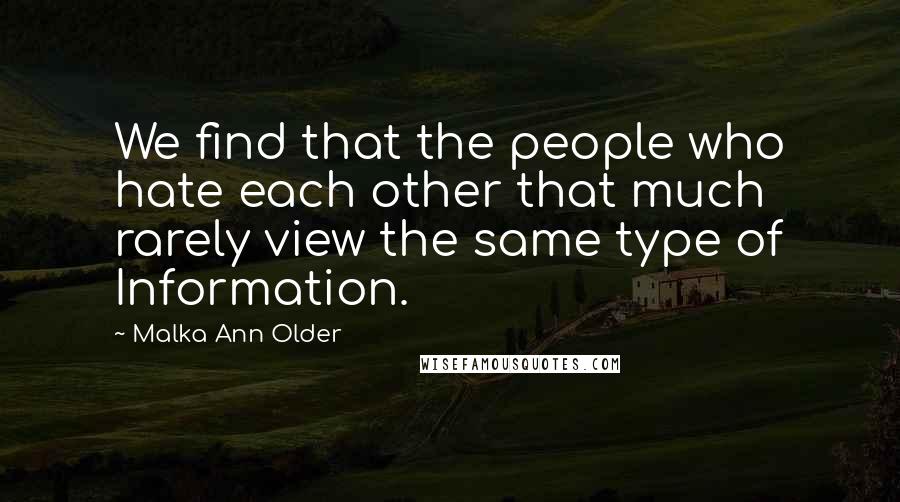 Malka Ann Older Quotes: We find that the people who hate each other that much rarely view the same type of Information.