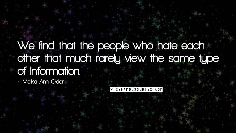 Malka Ann Older Quotes: We find that the people who hate each other that much rarely view the same type of Information.