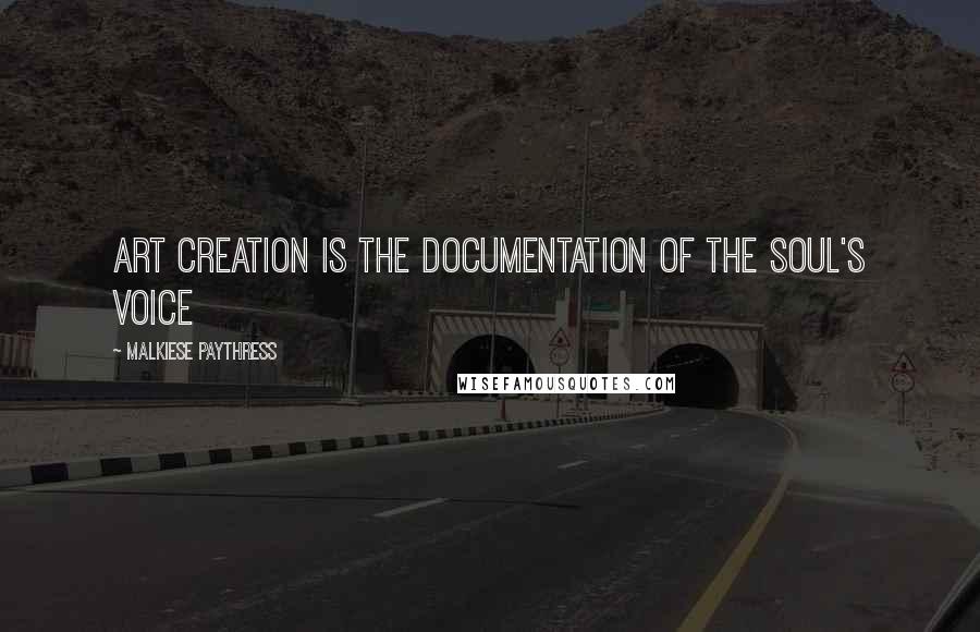 Malkiese Paythress Quotes: ART CREATION IS THE DOCUMENTATION OF THE SOUL'S VOICE