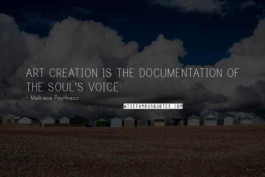 Malkiese Paythress Quotes: ART CREATION IS THE DOCUMENTATION OF THE SOUL'S VOICE
