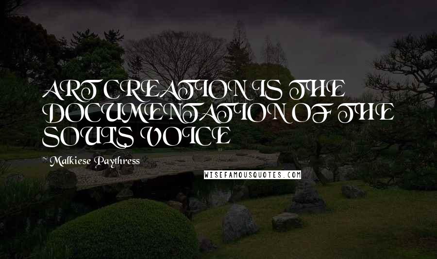 Malkiese Paythress Quotes: ART CREATION IS THE DOCUMENTATION OF THE SOUL'S VOICE