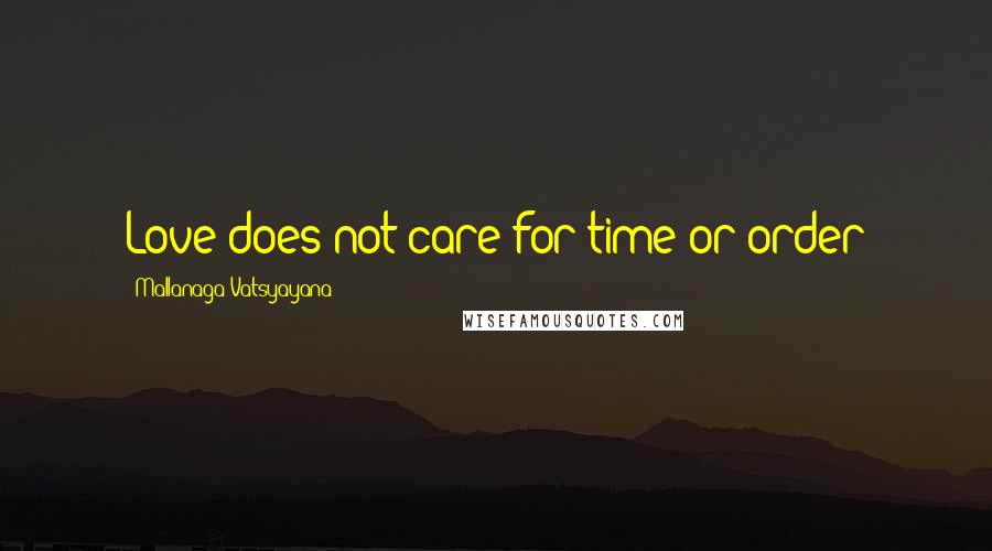 Mallanaga Vatsyayana Quotes: Love does not care for time or order