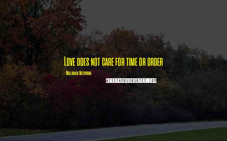 Mallanaga Vatsyayana Quotes: Love does not care for time or order