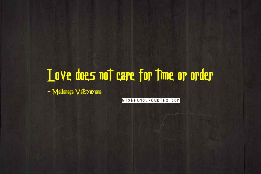 Mallanaga Vatsyayana Quotes: Love does not care for time or order