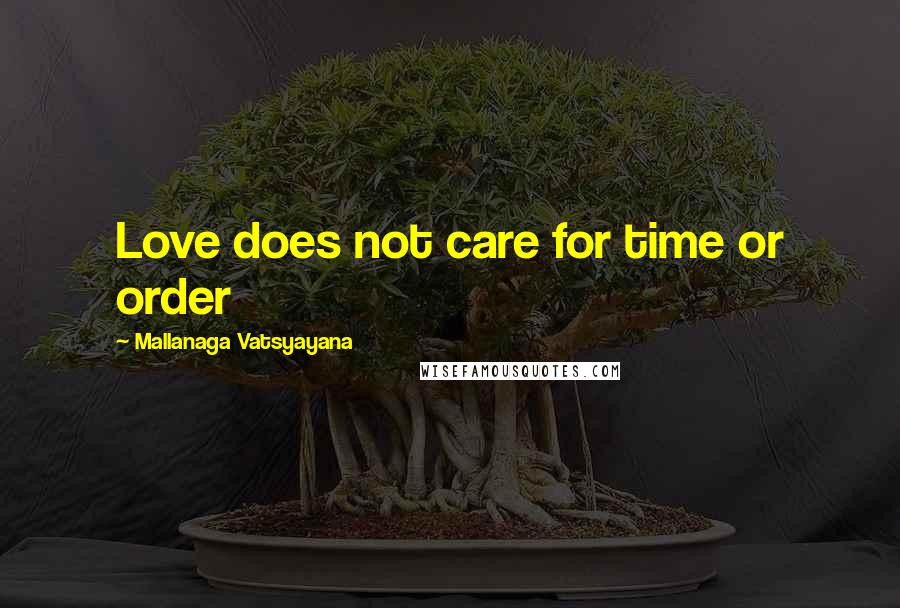 Mallanaga Vatsyayana Quotes: Love does not care for time or order