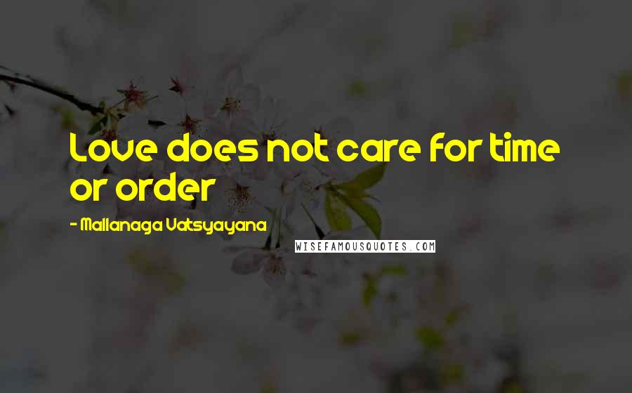 Mallanaga Vatsyayana Quotes: Love does not care for time or order