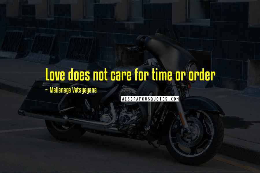 Mallanaga Vatsyayana Quotes: Love does not care for time or order