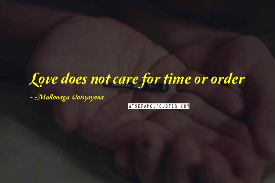 Mallanaga Vatsyayana Quotes: Love does not care for time or order