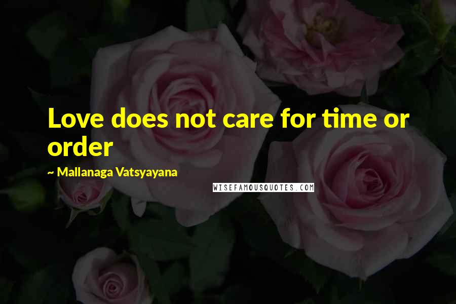 Mallanaga Vatsyayana Quotes: Love does not care for time or order