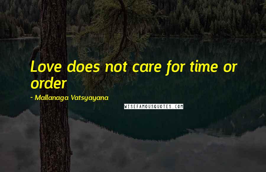 Mallanaga Vatsyayana Quotes: Love does not care for time or order