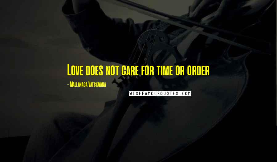 Mallanaga Vatsyayana Quotes: Love does not care for time or order