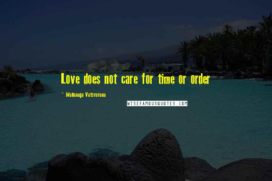 Mallanaga Vatsyayana Quotes: Love does not care for time or order