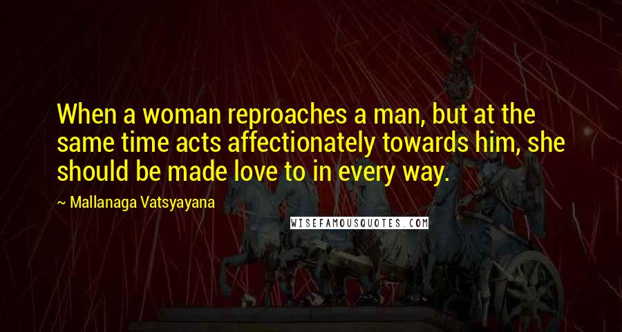 Mallanaga Vatsyayana Quotes: When a woman reproaches a man, but at the same time acts affectionately towards him, she should be made love to in every way.
