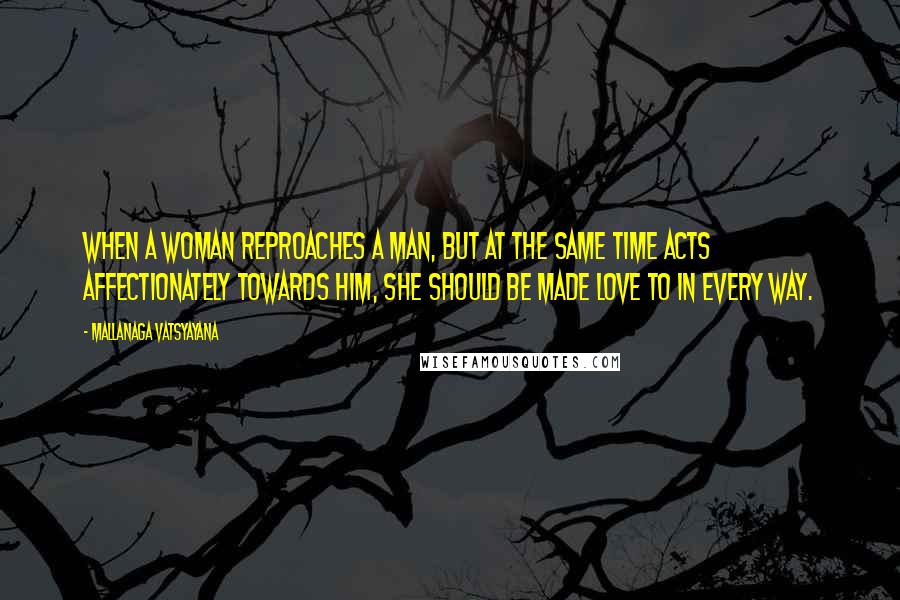 Mallanaga Vatsyayana Quotes: When a woman reproaches a man, but at the same time acts affectionately towards him, she should be made love to in every way.