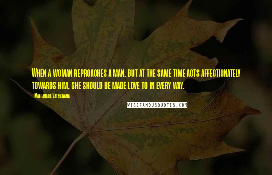 Mallanaga Vatsyayana Quotes: When a woman reproaches a man, but at the same time acts affectionately towards him, she should be made love to in every way.