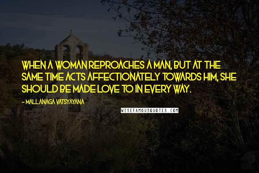 Mallanaga Vatsyayana Quotes: When a woman reproaches a man, but at the same time acts affectionately towards him, she should be made love to in every way.