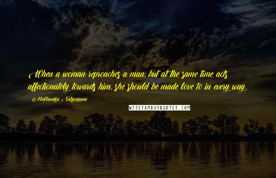 Mallanaga Vatsyayana Quotes: When a woman reproaches a man, but at the same time acts affectionately towards him, she should be made love to in every way.