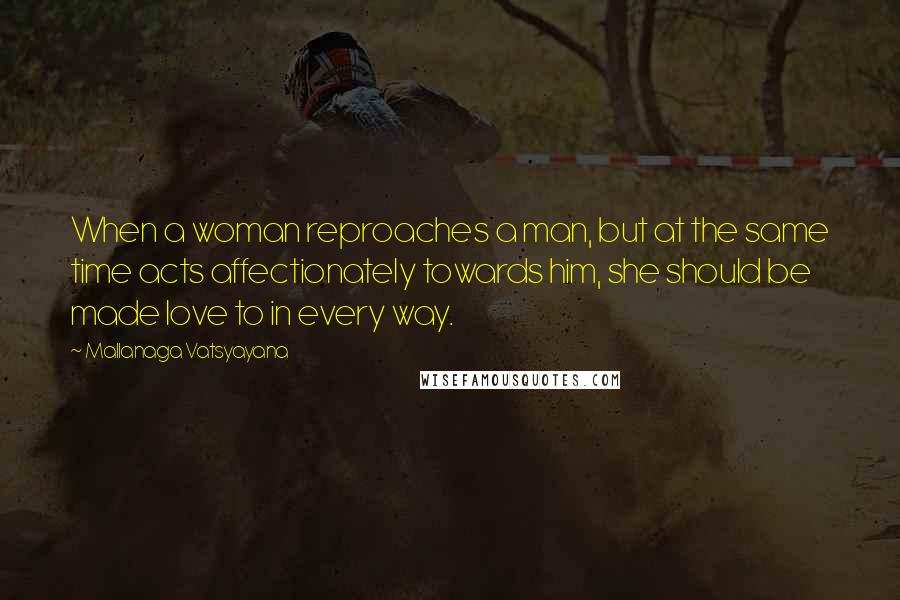 Mallanaga Vatsyayana Quotes: When a woman reproaches a man, but at the same time acts affectionately towards him, she should be made love to in every way.