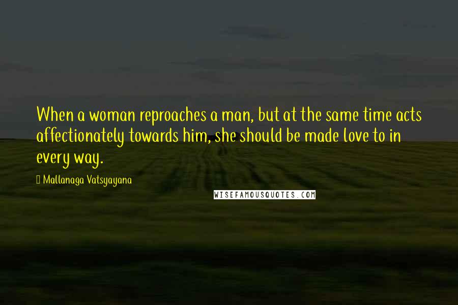 Mallanaga Vatsyayana Quotes: When a woman reproaches a man, but at the same time acts affectionately towards him, she should be made love to in every way.