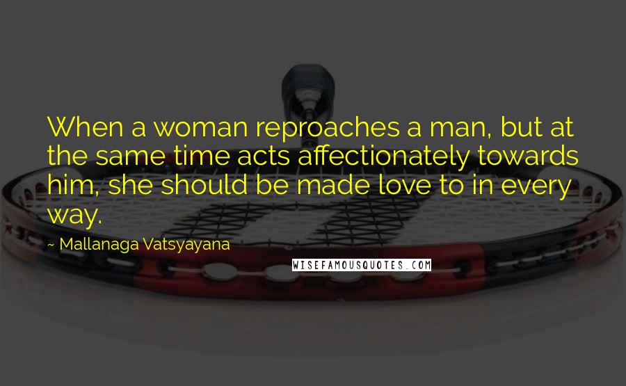 Mallanaga Vatsyayana Quotes: When a woman reproaches a man, but at the same time acts affectionately towards him, she should be made love to in every way.