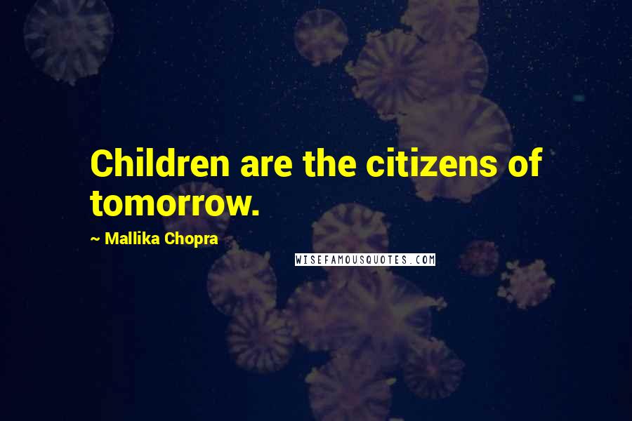 Mallika Chopra Quotes: Children are the citizens of tomorrow.