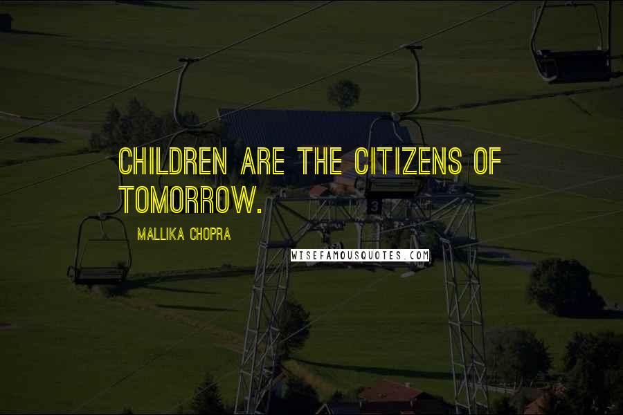 Mallika Chopra Quotes: Children are the citizens of tomorrow.