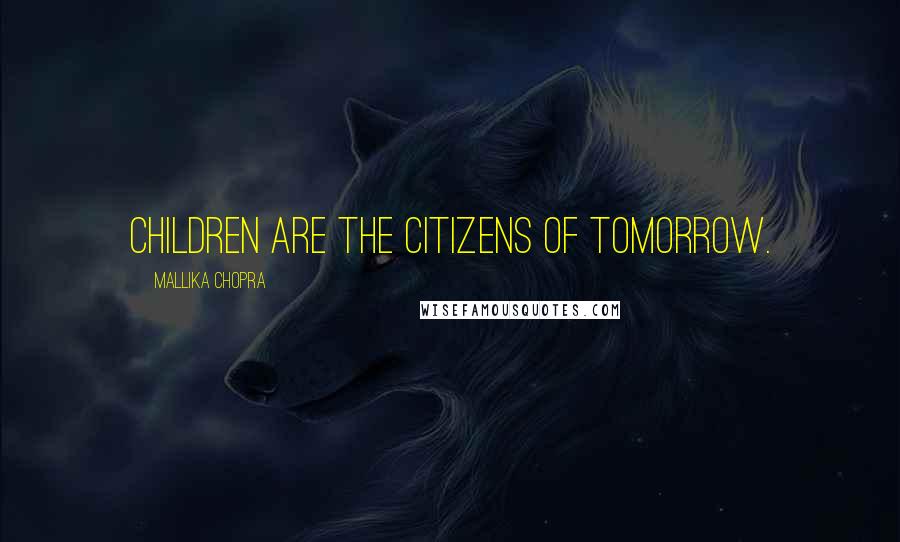 Mallika Chopra Quotes: Children are the citizens of tomorrow.
