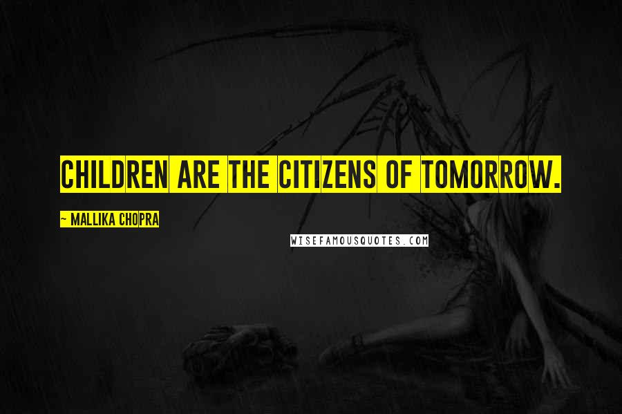 Mallika Chopra Quotes: Children are the citizens of tomorrow.