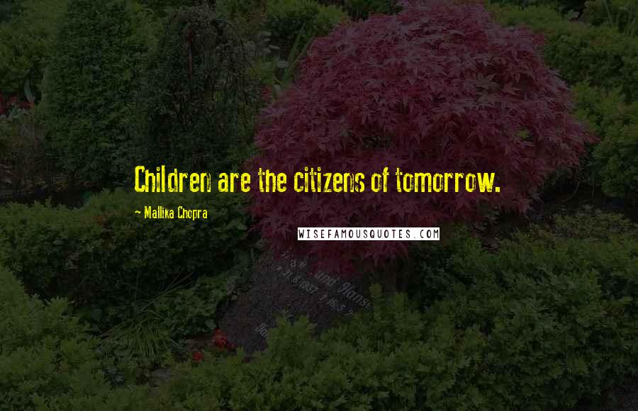 Mallika Chopra Quotes: Children are the citizens of tomorrow.