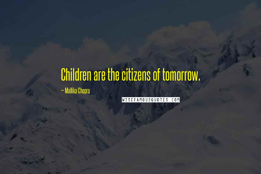 Mallika Chopra Quotes: Children are the citizens of tomorrow.