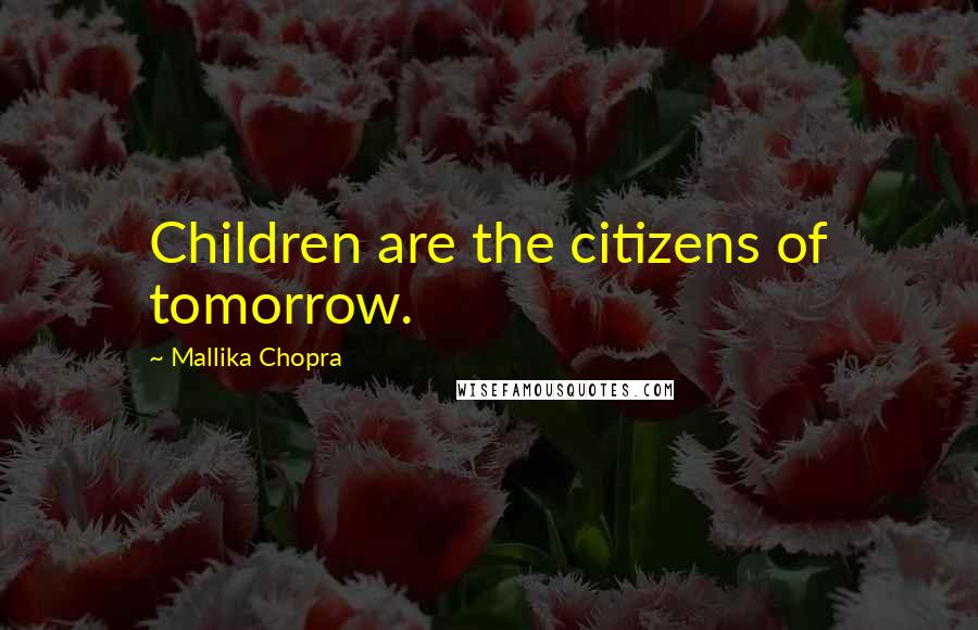 Mallika Chopra Quotes: Children are the citizens of tomorrow.