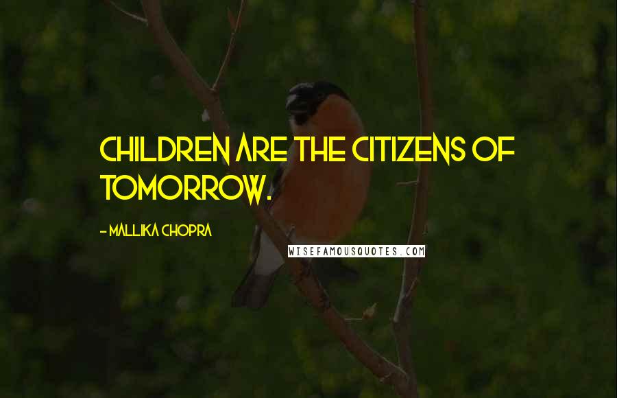 Mallika Chopra Quotes: Children are the citizens of tomorrow.
