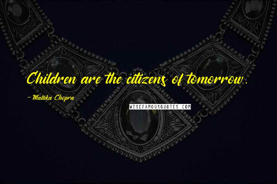 Mallika Chopra Quotes: Children are the citizens of tomorrow.