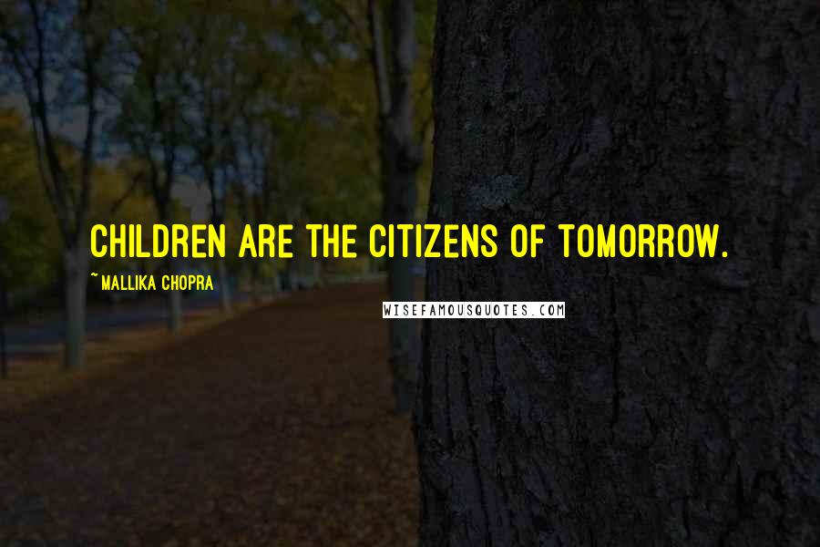 Mallika Chopra Quotes: Children are the citizens of tomorrow.