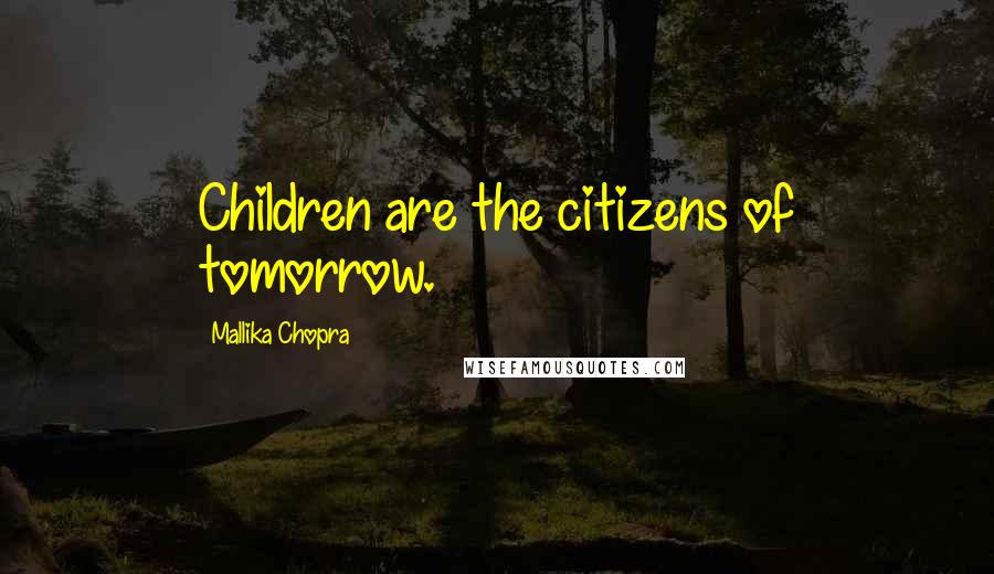 Mallika Chopra Quotes: Children are the citizens of tomorrow.