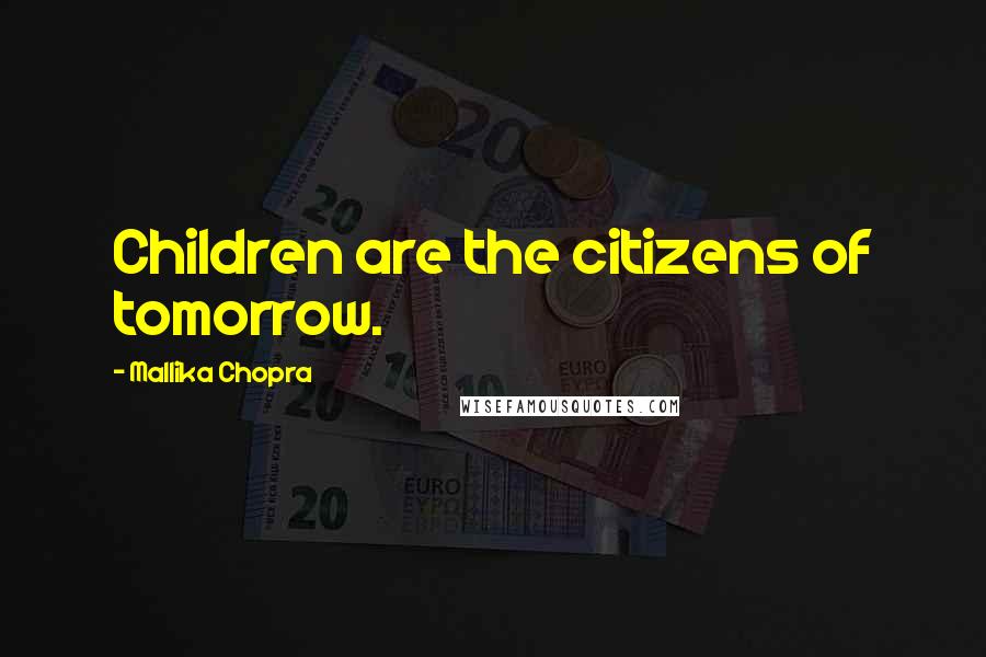 Mallika Chopra Quotes: Children are the citizens of tomorrow.