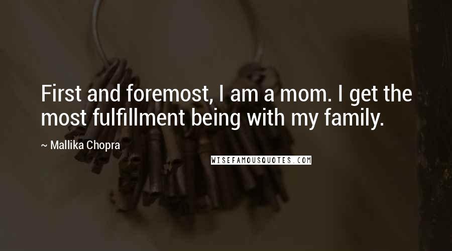 Mallika Chopra Quotes: First and foremost, I am a mom. I get the most fulfillment being with my family.