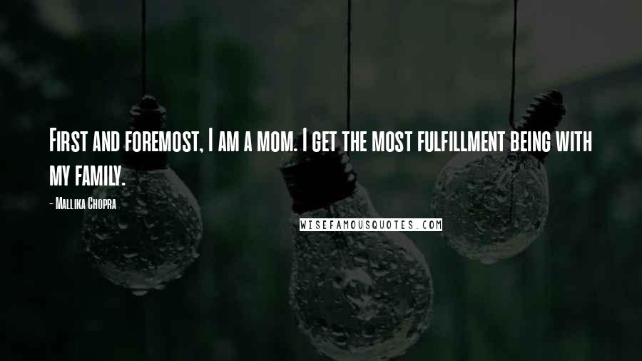 Mallika Chopra Quotes: First and foremost, I am a mom. I get the most fulfillment being with my family.