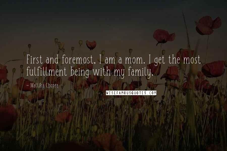 Mallika Chopra Quotes: First and foremost, I am a mom. I get the most fulfillment being with my family.