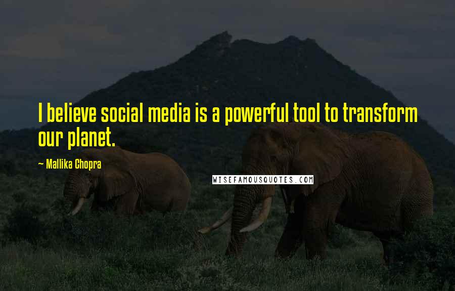 Mallika Chopra Quotes: I believe social media is a powerful tool to transform our planet.