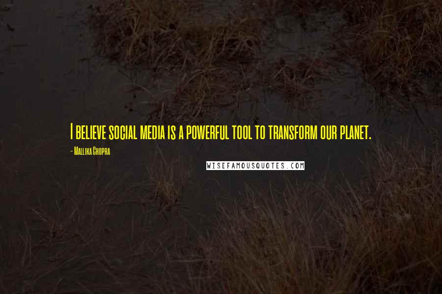 Mallika Chopra Quotes: I believe social media is a powerful tool to transform our planet.