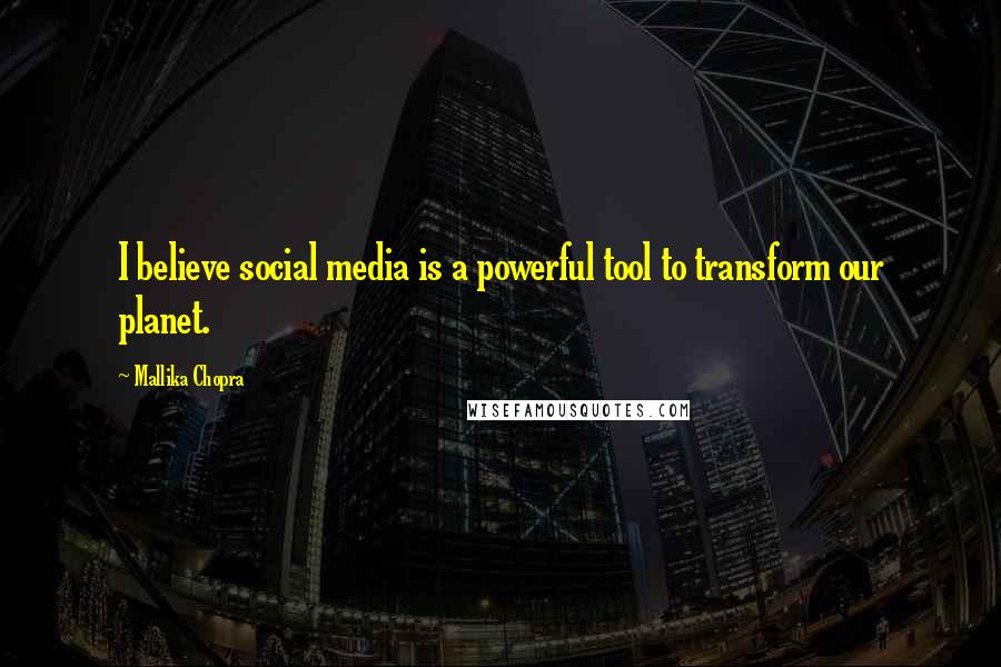 Mallika Chopra Quotes: I believe social media is a powerful tool to transform our planet.